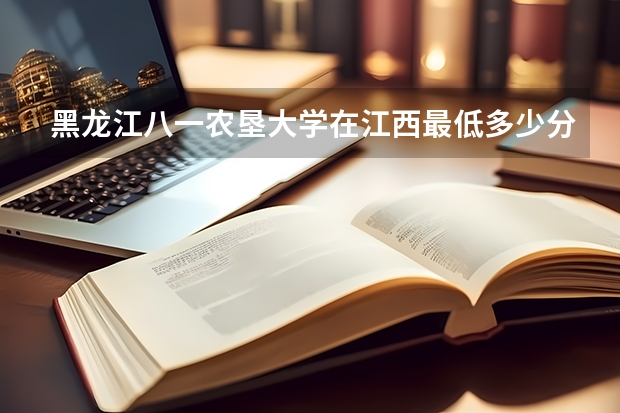 黑龙江八一农垦大学在江西最低多少分录取