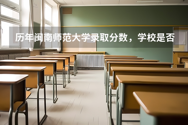 历年闽南师范大学录取分数，学校是否是985或211学校