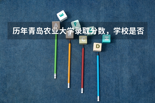 历年青岛农业大学录取分数，学校是否是985或211学校