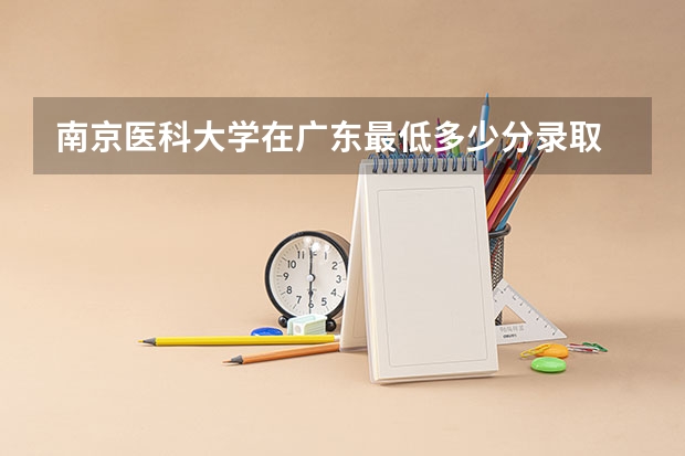 南京医科大学在广东最低多少分录取