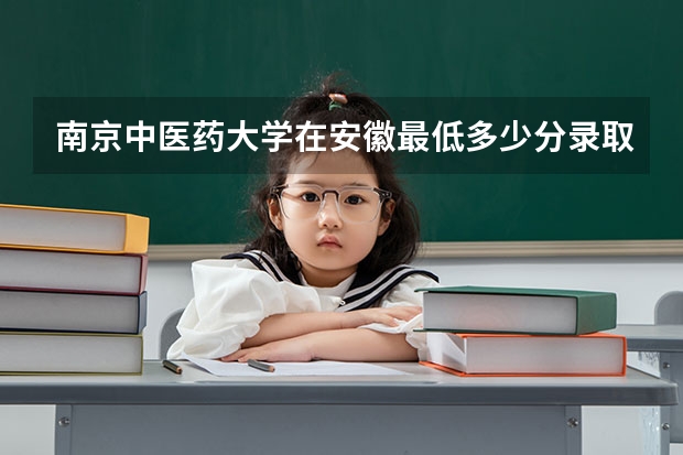南京中医药大学在安徽最低多少分录取
