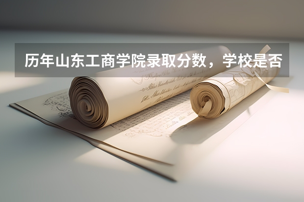 历年山东工商学院录取分数，学校是否是985或211学校