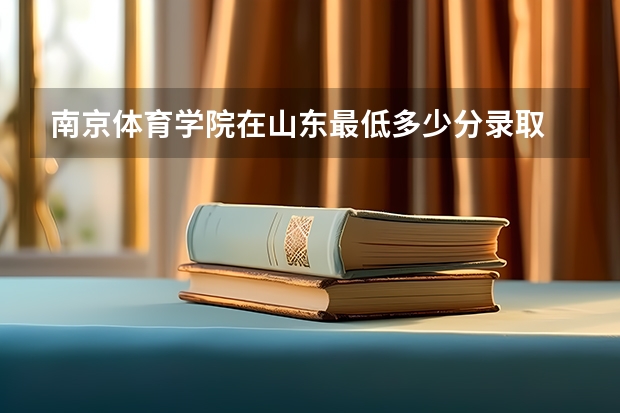 南京体育学院在山东最低多少分录取