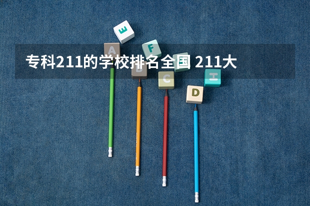 专科211的学校排名全国 211大学排名全国排名榜