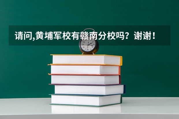 请问,黄埔军校有赣南分校吗？谢谢！