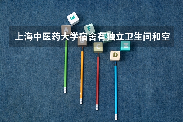 上海中医药大学宿舍有独立卫生间和空调吗