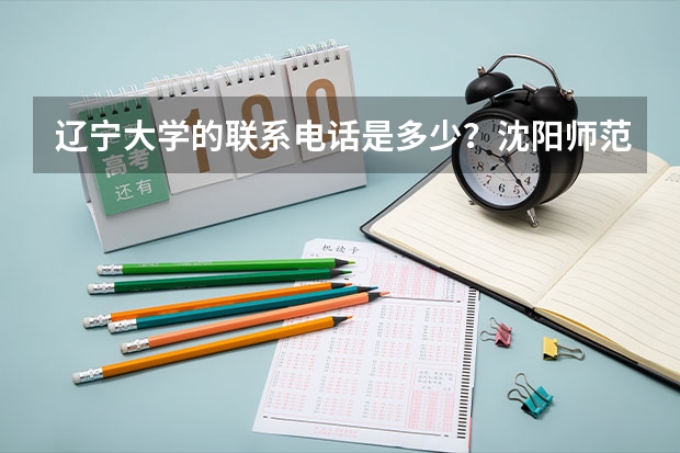 辽宁大学的联系电话是多少？沈阳师范大学的播音与主持专业正规吗？