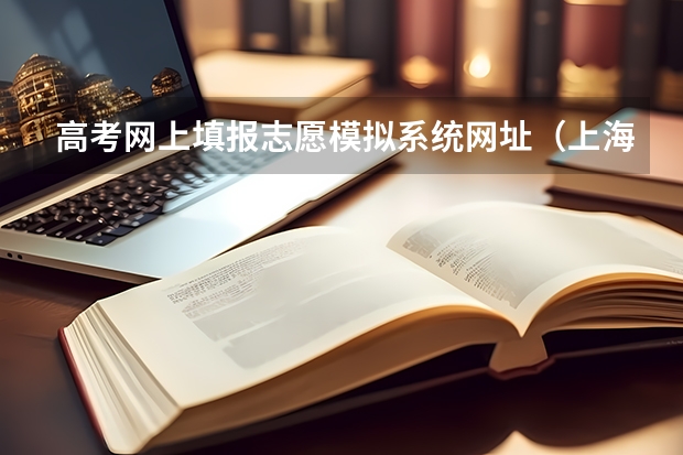 高考网上填报志愿模拟系统网址(上海高考志愿模拟填报系统网址登录及开放时间)