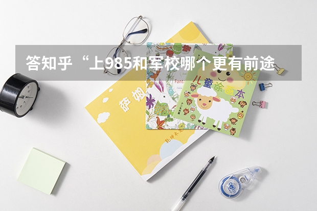 答知乎“上985和军校哪个更有前途”