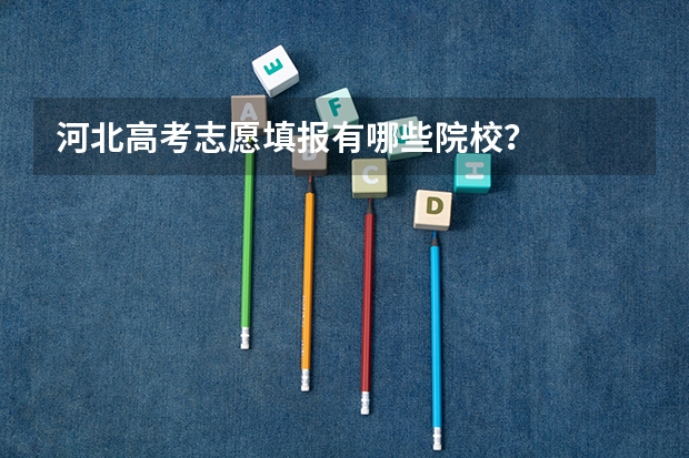 河北高考志愿填报有哪些院校？