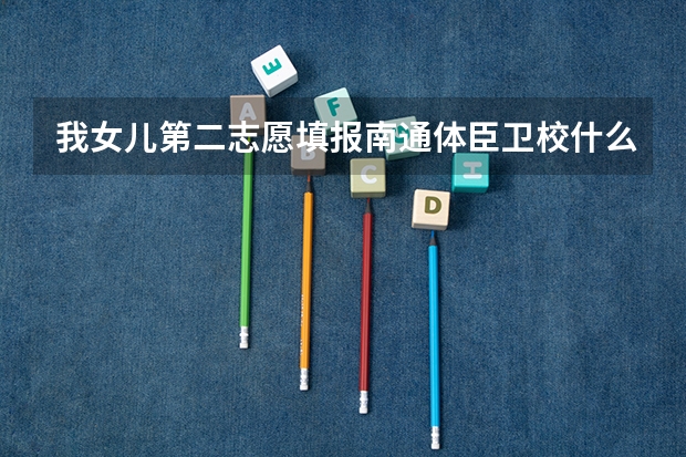 我女儿第二志愿填报南通体臣卫校什么时候才能有通知书呀