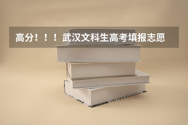 高分！！！武汉文科生高考填报志愿 高考志愿十大热门专业