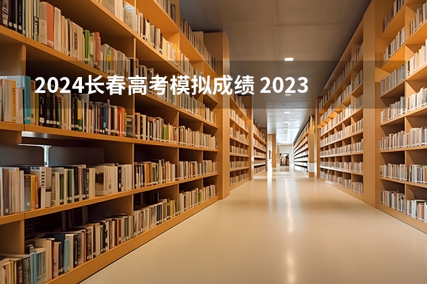 2024长春高考模拟成绩 2023长春三模分数线