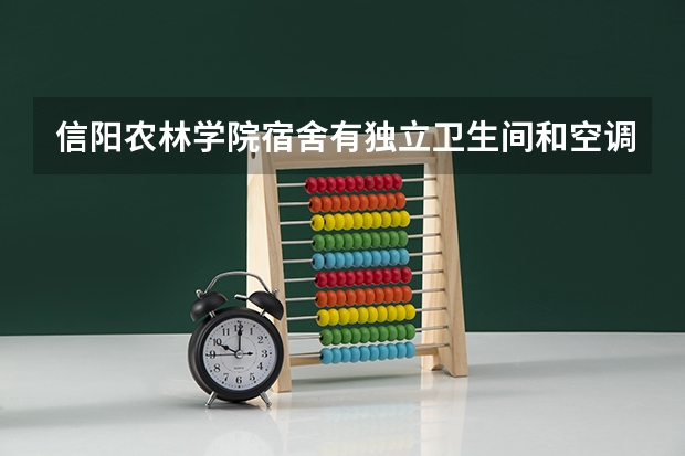 信阳农林学院宿舍有独立卫生间和空调吗
