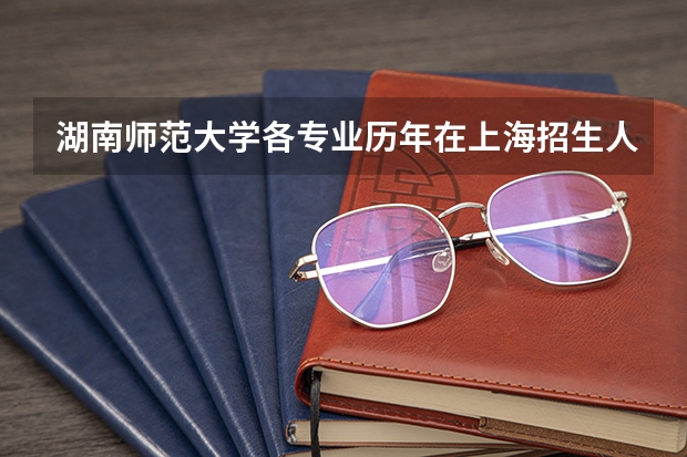 湖南师范大学各专业历年在上海招生人数 学费怎么样