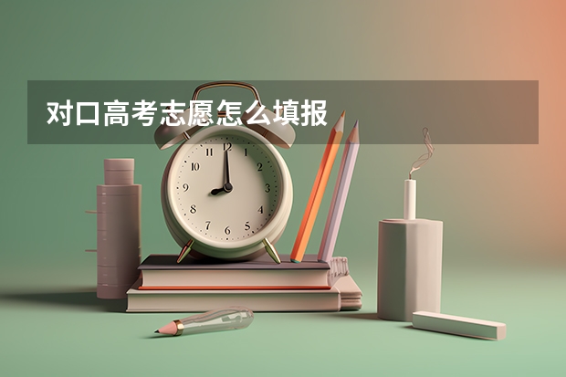 对口高考志愿怎么填报