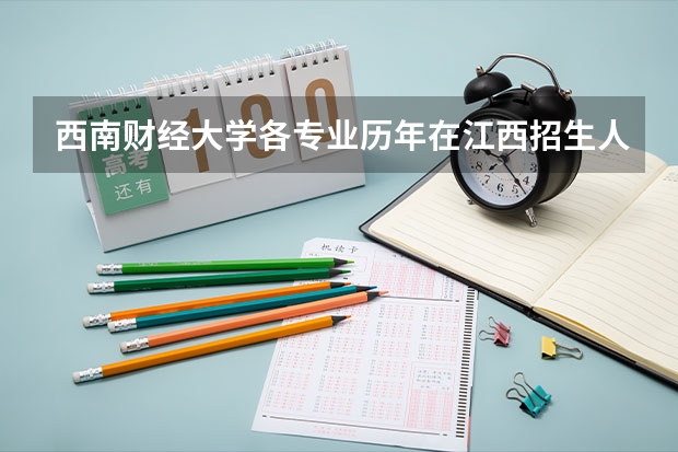 西南财经大学各专业历年在江西招生人数 学费怎么样
