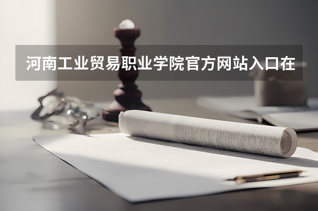 河南工业贸易职业学院官方网站入口在哪