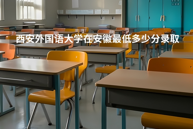 西安外国语大学在安徽最低多少分录取