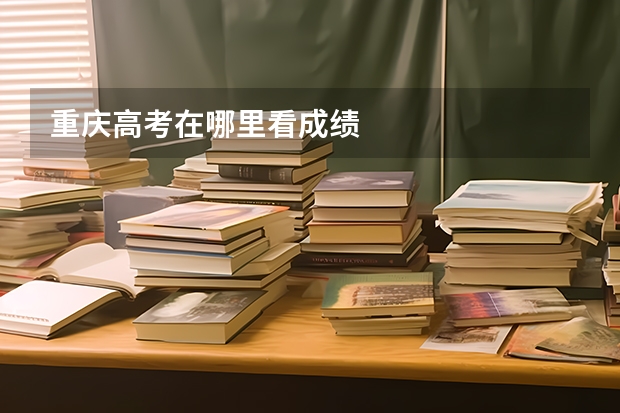 重庆高考在哪里看成绩