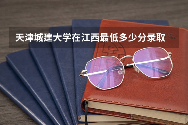 天津城建大学在江西最低多少分录取