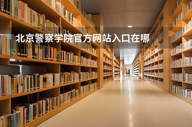 北京警察学院官方网站入口在哪