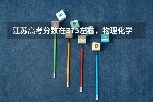 江苏高考分数在375左右,物理化学双A,另外的四门都是A。请问可以报考哪些高校?