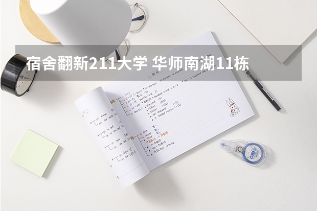 宿舍翻新211大学 华师南湖11栋翻新了嘛