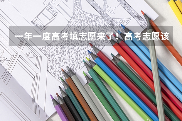 一年一度高考填志愿来了！高考志愿该怎么选？选什么？