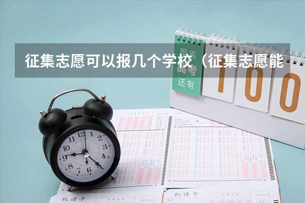 征集志愿可以报几个学校（征集志愿能报几个学校几个专业）