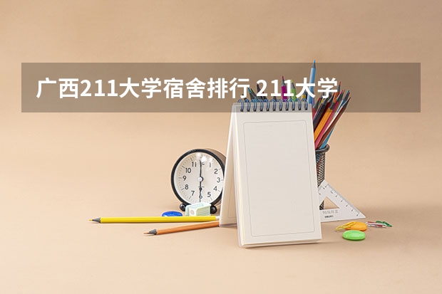 广西211大学宿舍排行 211大学住宿条件排行