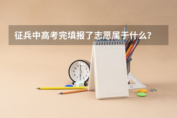 征兵中高考完填报了志愿属于什么？
