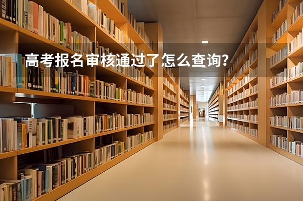 高考报名审核通过了怎么查询？