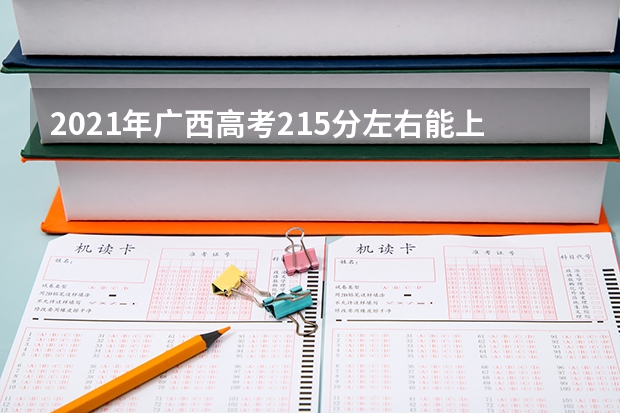 2021年广西高考215分左右能上什么样的大学