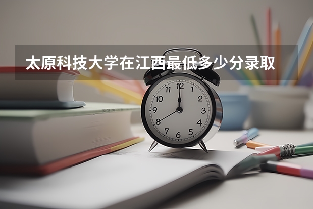 太原科技大学在江西最低多少分录取