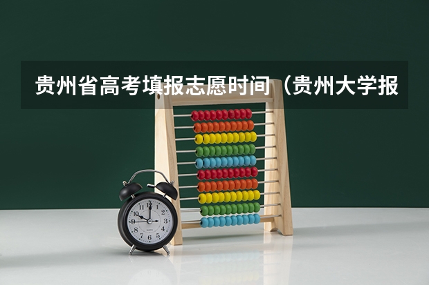 贵州省高考填报志愿时间(贵州大学报考政策解读)