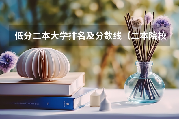 低分二本大学排名及分数线（二本院校分数排名）