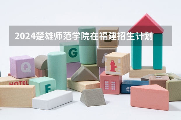 2024楚雄师范学院在福建招生计划情况