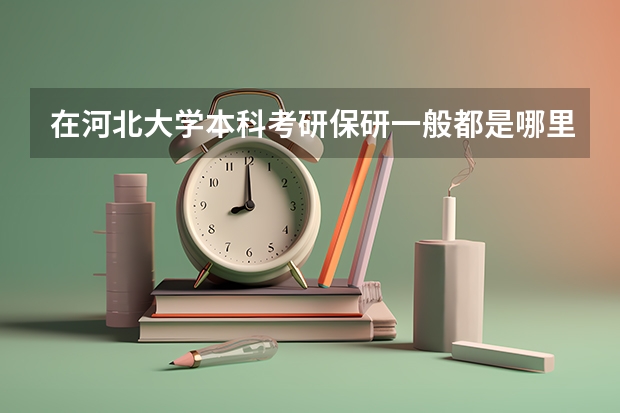 在河北大学本科考研保研一般都是哪里?
