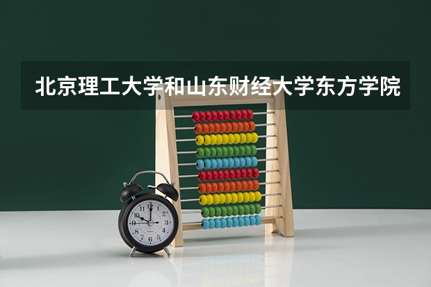 北京理工大学和山东财经大学东方学院录取分数参考