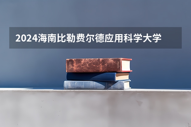 2024海南比勒费尔德应用科学大学在内蒙古招生计划情况如何