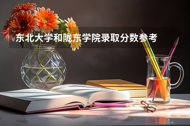 东北大学和陇东学院录取分数参考